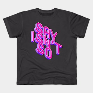 Say Isn't So Kids T-Shirt